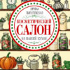 Косметический салон на вашей кухне. Все для молодости и красоты (Ирина Пигулевская)